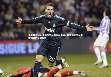 乐竞体育app-不莱梅主场力克汉诺威，北德德比见证老牌劲旅的坚韧复苏