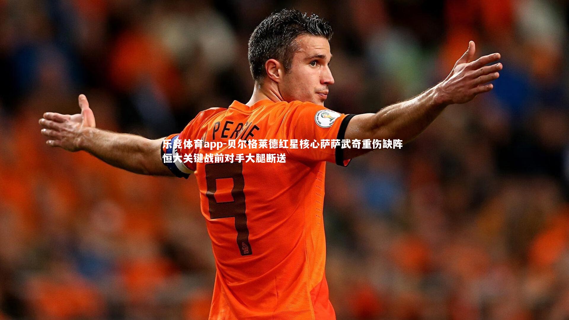 贝尔格莱德红星核心萨萨武奇重伤缺阵 恒大关键战前对手大腿断送