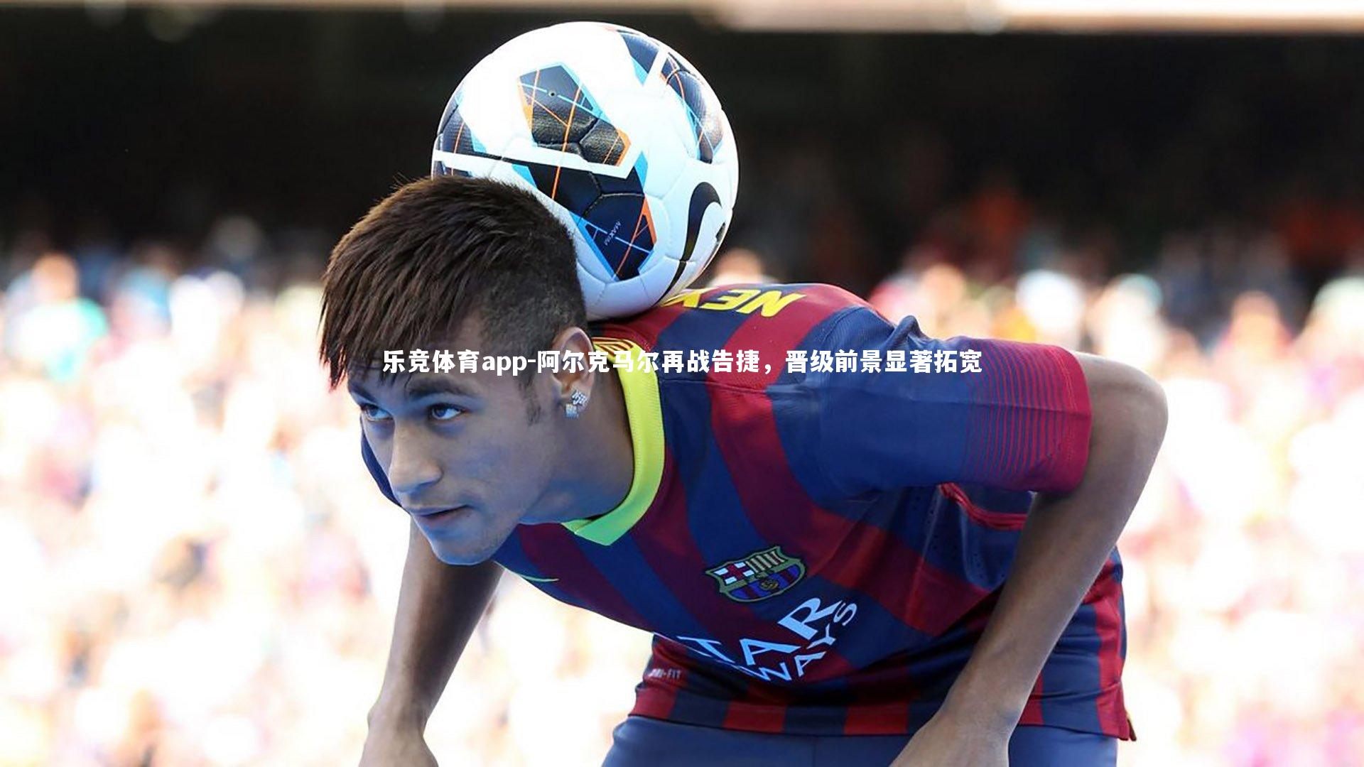 阿尔克马尔再战告捷，晋级前景显著拓宽